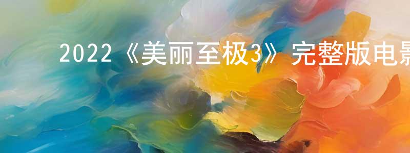曹漫漫的动漫综艺大全,2022《美丽至极3》完整版电影/在线观看/百度云-美剧天堂